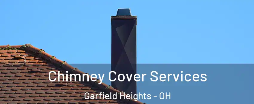 Chimney Cover Services Garfield Heights - OH