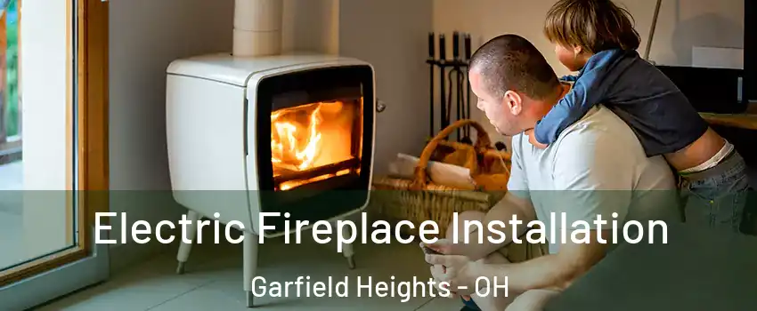  Electric Fireplace Installation Garfield Heights - OH