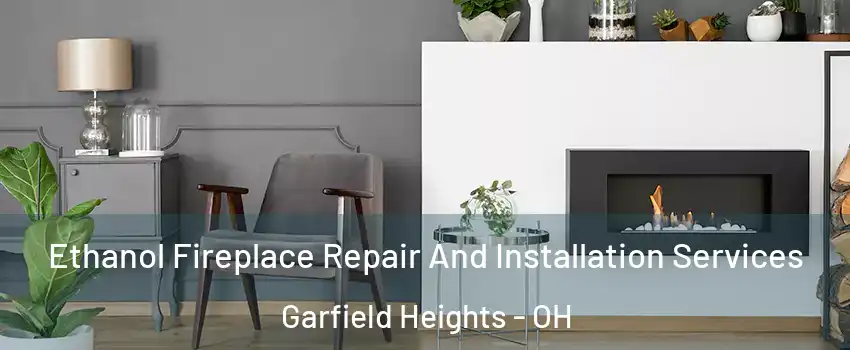  Ethanol Fireplace Repair And Installation Services Garfield Heights - OH