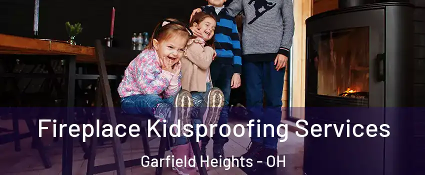 Fireplace Kidsproofing Services Garfield Heights - OH