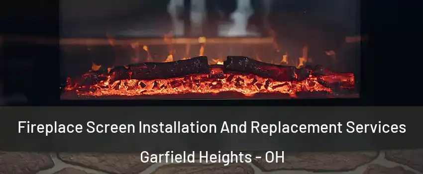  Fireplace Screen Installation And Replacement Services Garfield Heights - OH