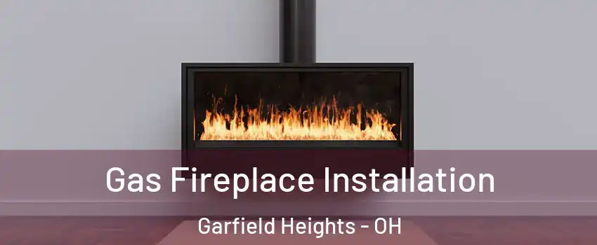  Gas Fireplace Installation Garfield Heights - OH