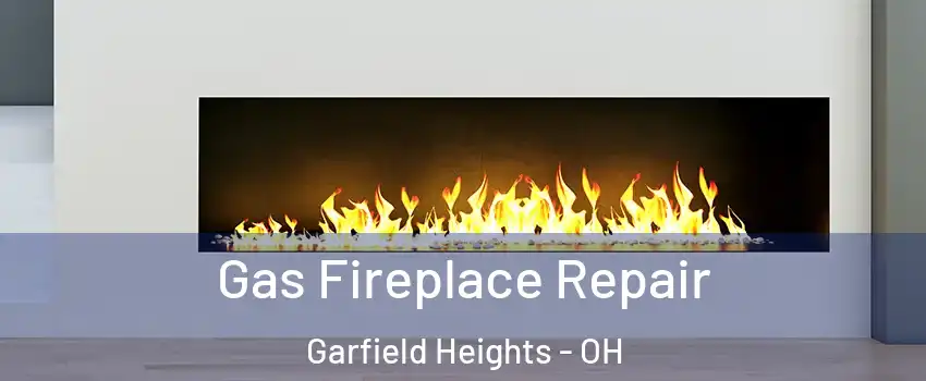  Gas Fireplace Repair Garfield Heights - OH