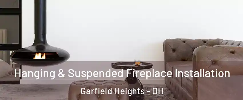  Hanging & Suspended Fireplace Installation Garfield Heights - OH