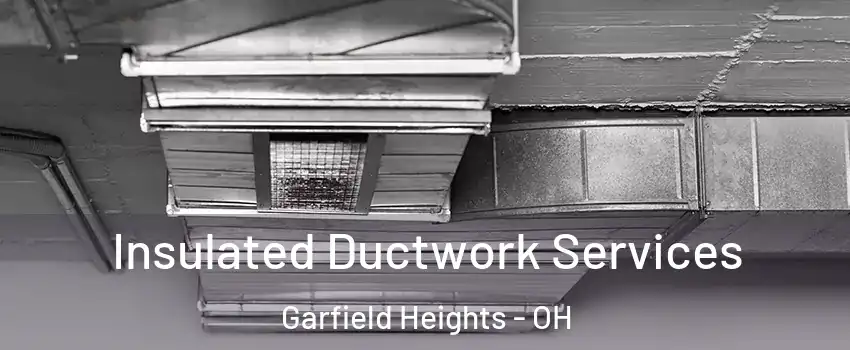  Insulated Ductwork Services Garfield Heights - OH
