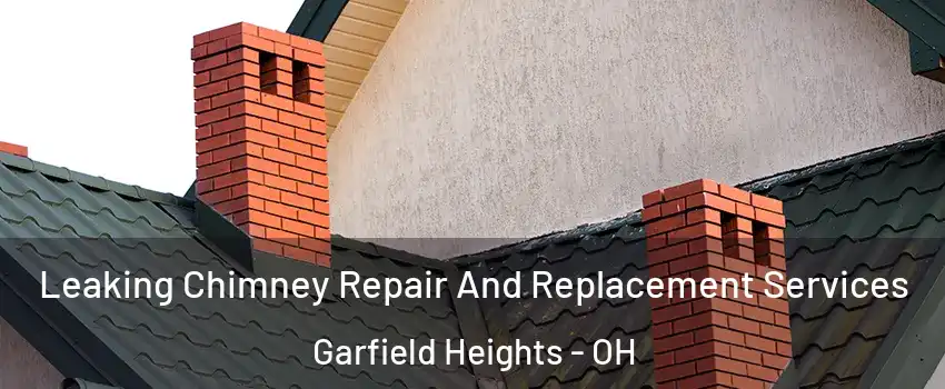  Leaking Chimney Repair And Replacement Services Garfield Heights - OH