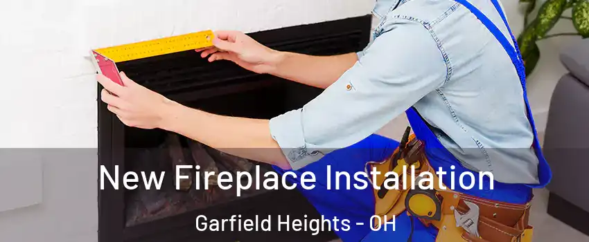 New Fireplace Installation Garfield Heights - OH