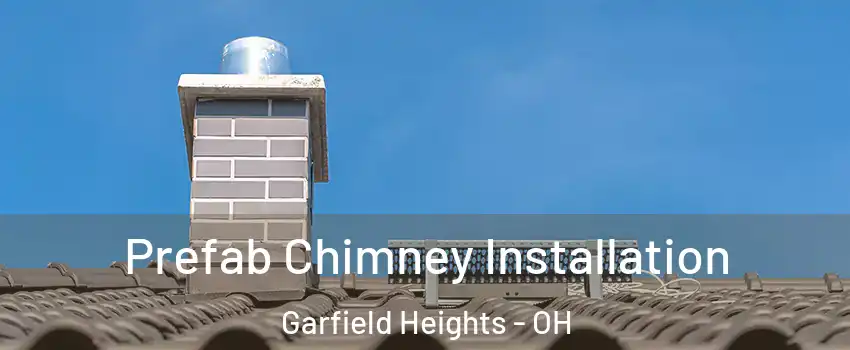 Prefab Chimney Installation Garfield Heights - OH