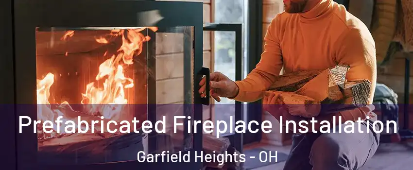  Prefabricated Fireplace Installation Garfield Heights - OH