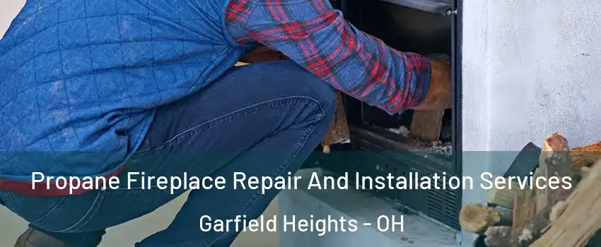  Propane Fireplace Repair And Installation Services Garfield Heights - OH