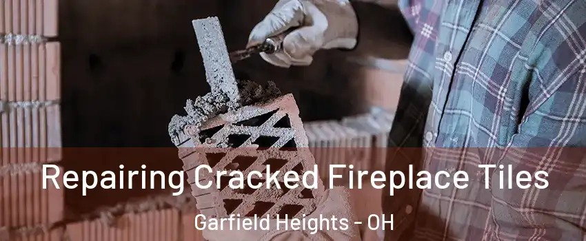  Repairing Cracked Fireplace Tiles Garfield Heights - OH