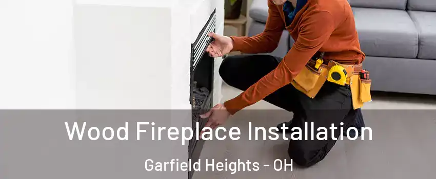  Wood Fireplace Installation Garfield Heights - OH